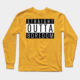 Straight Outta Boredom Long Sleeve T-Shirt